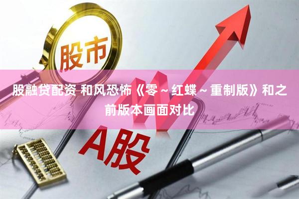 股融贷配资 和风恐怖《零～红蝶～重制版》和之前版本画面对比