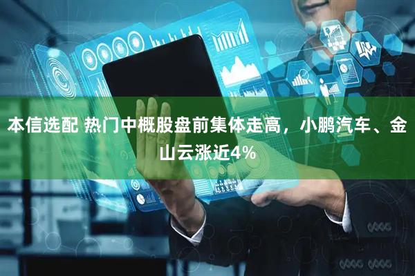 本信选配 热门中概股盘前集体走高，小鹏汽车、金山云涨近4%