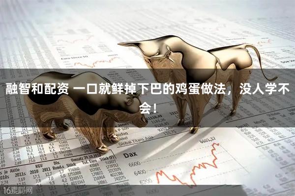 融智和配资 一口就鲜掉下巴的鸡蛋做法，没人学不会！